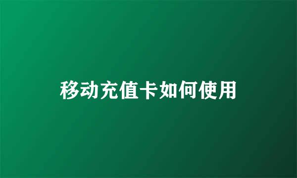 移动充值卡如何使用
