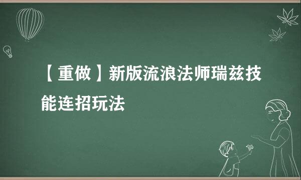 【重做】新版流浪法师瑞兹技能连招玩法
