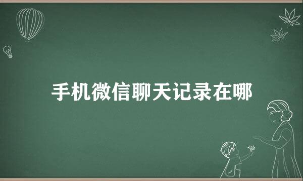 手机微信聊天记录在哪