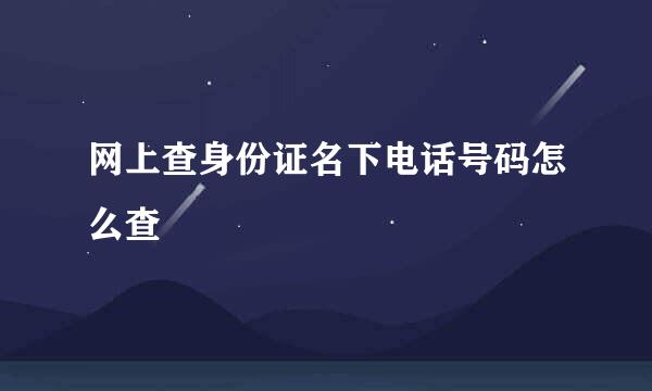网上查身份证名下电话号码怎么查