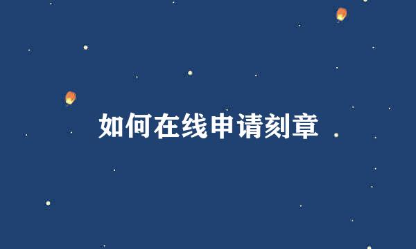 如何在线申请刻章