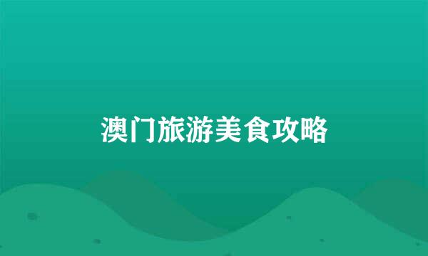 澳门旅游美食攻略