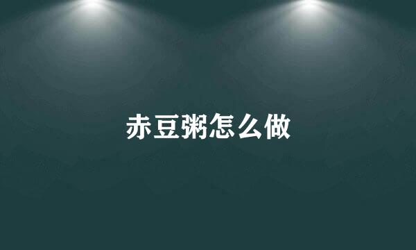 赤豆粥怎么做