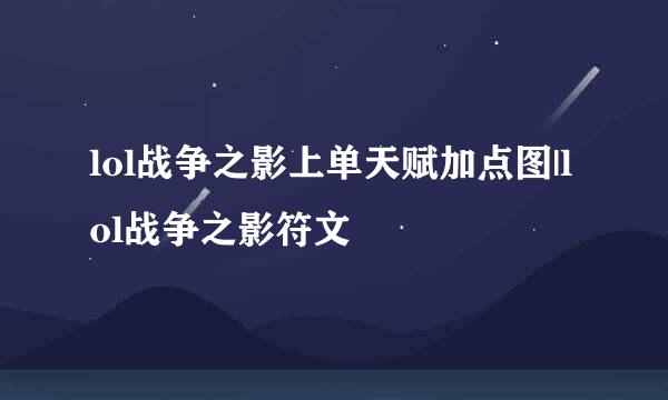 lol战争之影上单天赋加点图|lol战争之影符文