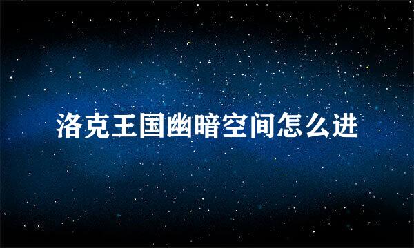 洛克王国幽暗空间怎么进