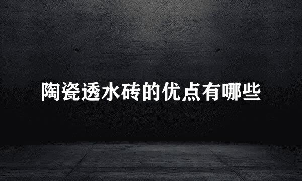 陶瓷透水砖的优点有哪些