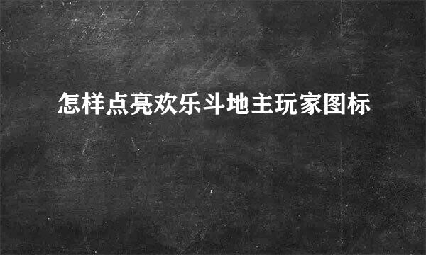 怎样点亮欢乐斗地主玩家图标