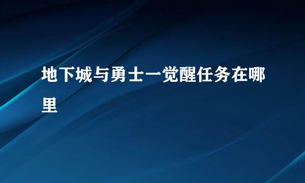 地下城与勇士一觉醒任务在哪里