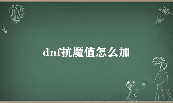 dnf抗魔值怎么加