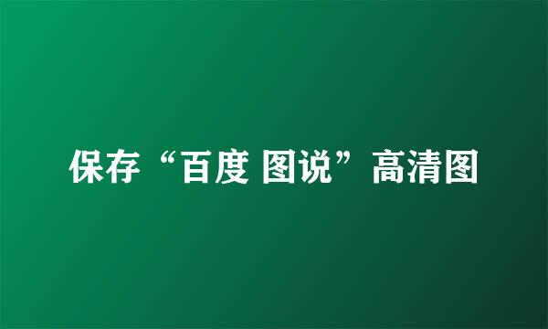 保存“百度 图说”高清图