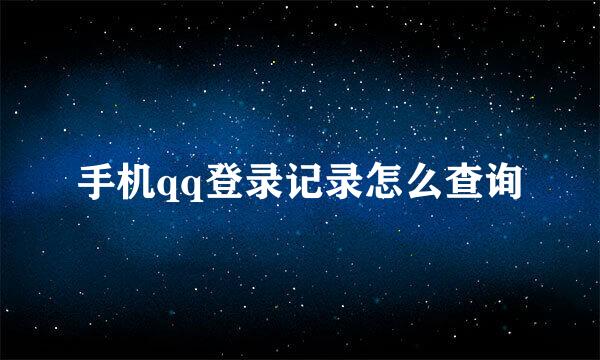 手机qq登录记录怎么查询