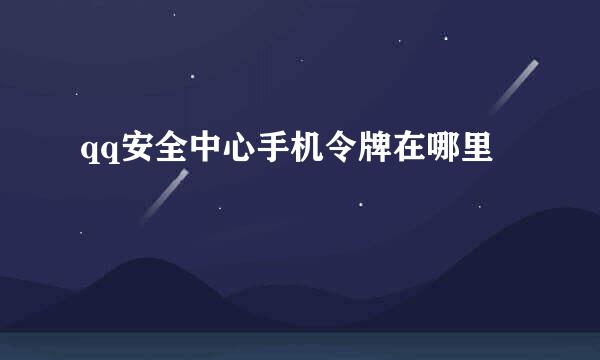 qq安全中心手机令牌在哪里