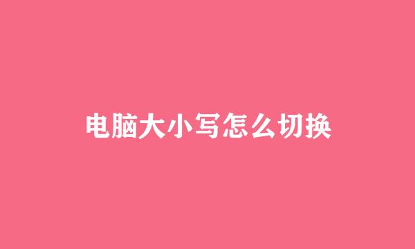 电脑大小写怎么切换