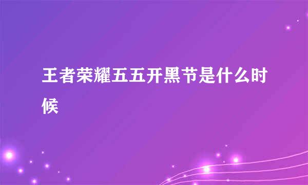 王者荣耀五五开黑节是什么时候