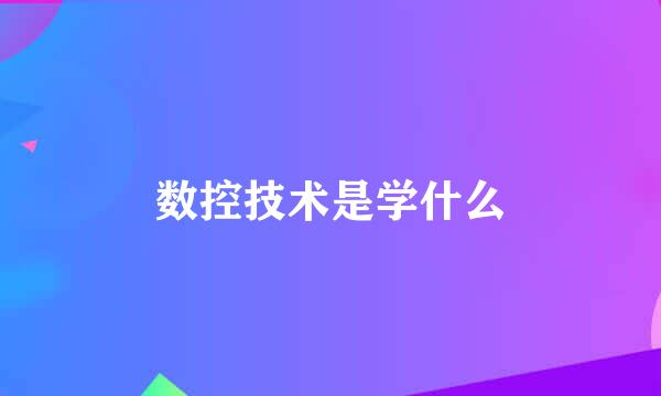 数控技术是学什么