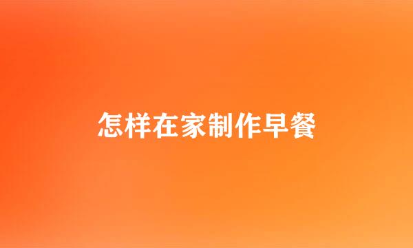 怎样在家制作早餐