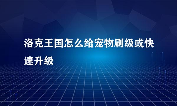 洛克王国怎么给宠物刷级或快速升级