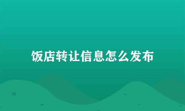 饭店转让信息怎么发布