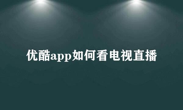 优酷app如何看电视直播