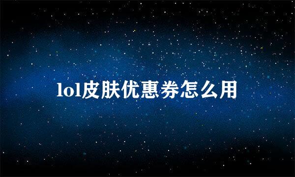 lol皮肤优惠券怎么用
