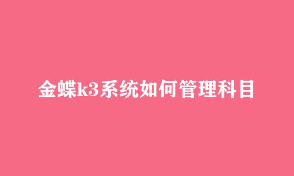 金蝶k3系统如何管理科目