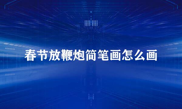 春节放鞭炮简笔画怎么画