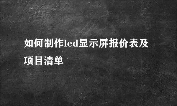 如何制作led显示屏报价表及项目清单