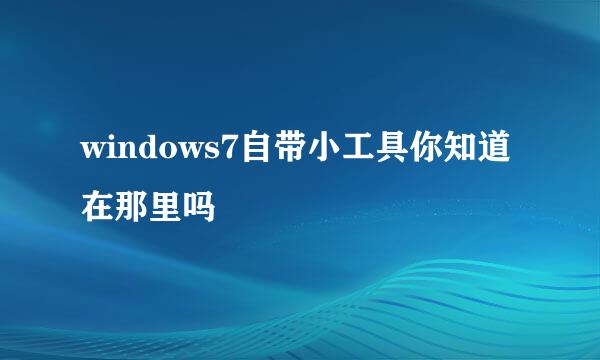 windows7自带小工具你知道在那里吗