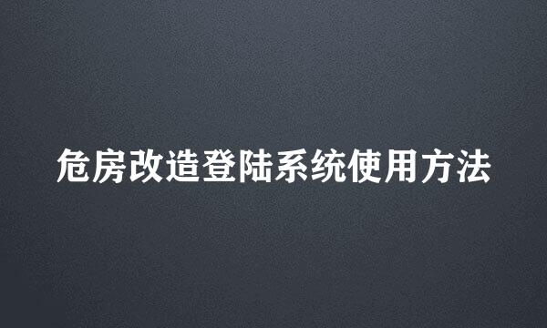 危房改造登陆系统使用方法