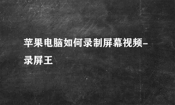 苹果电脑如何录制屏幕视频-录屏王