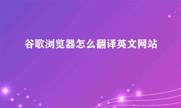 谷歌浏览器怎么翻译英文网站
