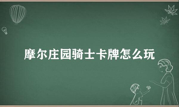 摩尔庄园骑士卡牌怎么玩