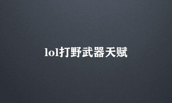 lol打野武器天赋