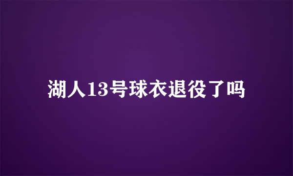 湖人13号球衣退役了吗