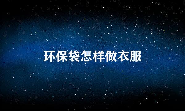 环保袋怎样做衣服