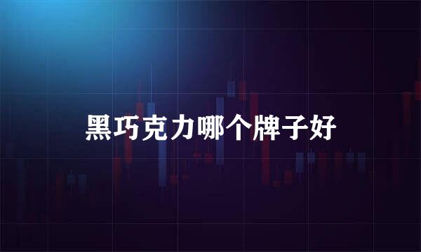 黑巧克力哪个牌子好