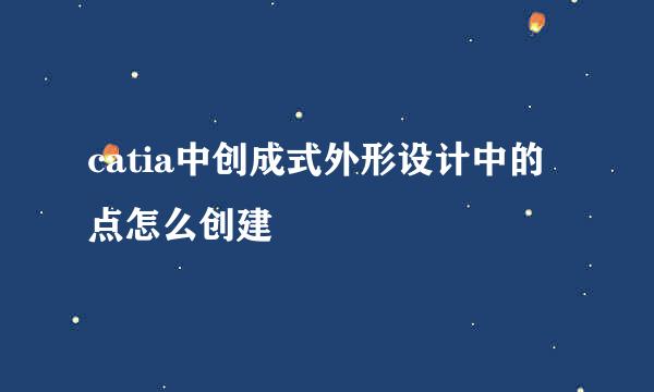 catia中创成式外形设计中的点怎么创建