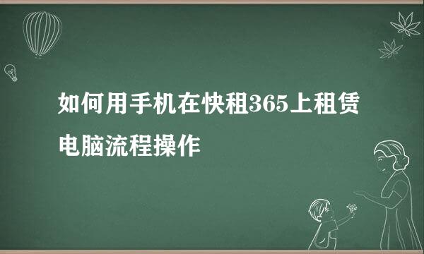 如何用手机在快租365上租赁电脑流程操作