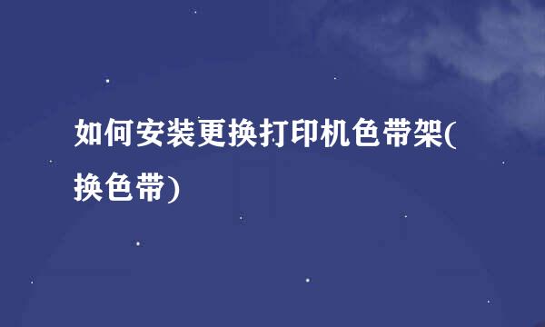 如何安装更换打印机色带架(换色带)