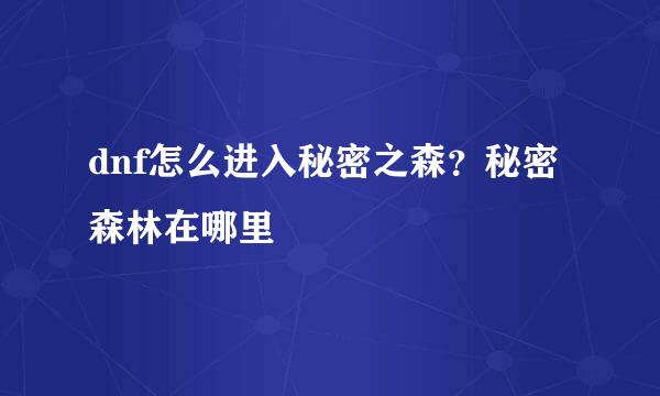 dnf怎么进入秘密之森？秘密森林在哪里