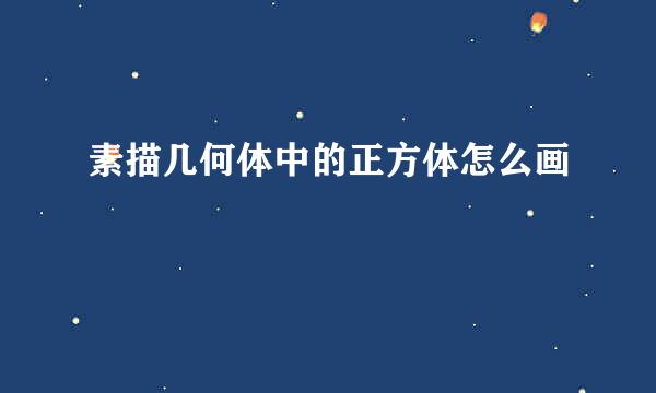 素描几何体中的正方体怎么画