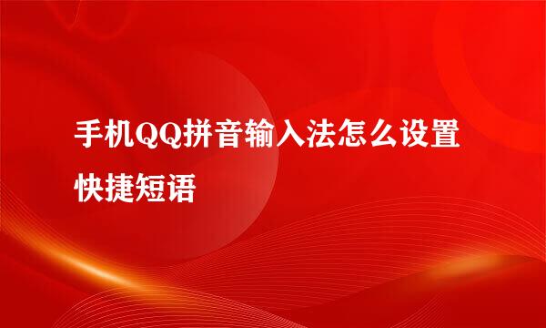 手机QQ拼音输入法怎么设置快捷短语