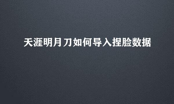 天涯明月刀如何导入捏脸数据