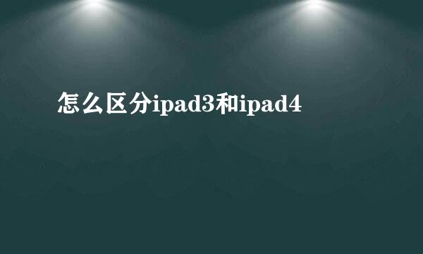 怎么区分ipad3和ipad4