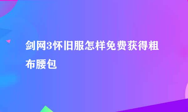 剑网3怀旧服怎样免费获得粗布腰包
