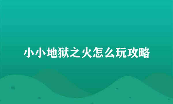 小小地狱之火怎么玩攻略