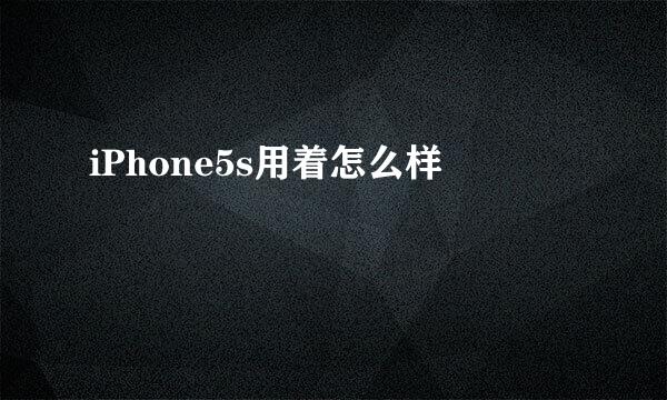 iPhone5s用着怎么样