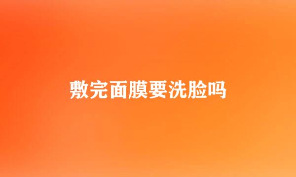 敷完面膜要洗脸吗