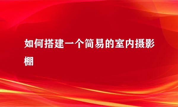 如何搭建一个简易的室内摄影棚