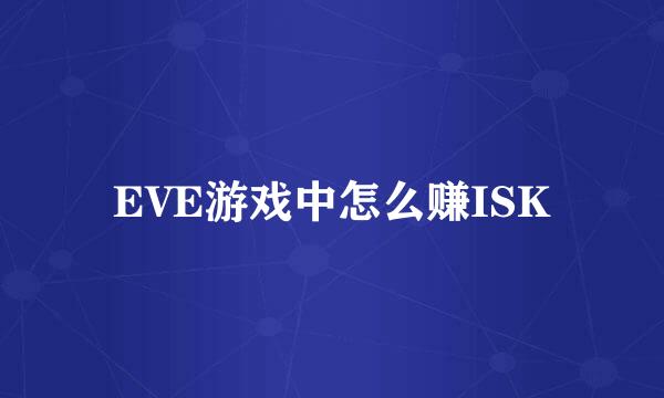 EVE游戏中怎么赚ISK